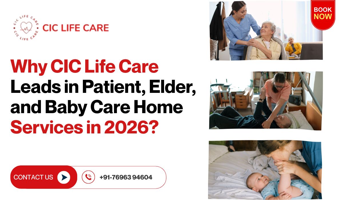 Why CIC Life Care Leads in Patient, Elder, and Baby Care Home Services in 2026?